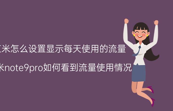 红米怎么设置显示每天使用的流量 红米note9pro如何看到流量使用情况？